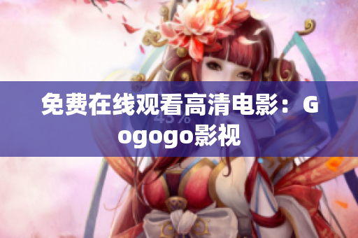 免费在线观看高清电影：Gogogo影视