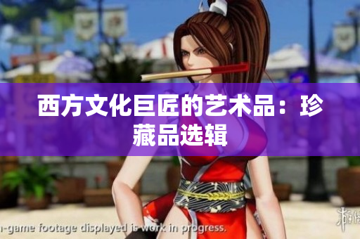 西方文化巨匠的艺术品：珍藏品选辑