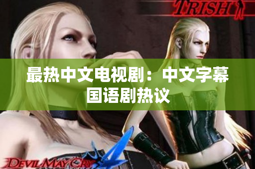 最热中文电视剧：中文字幕国语剧热议
