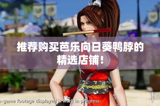 推荐购买芭乐向日葵鸭脖的精选店铺！