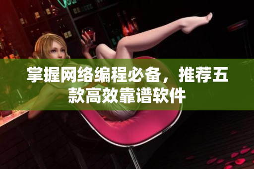 掌握网络编程必备，推荐五款高效靠谱软件