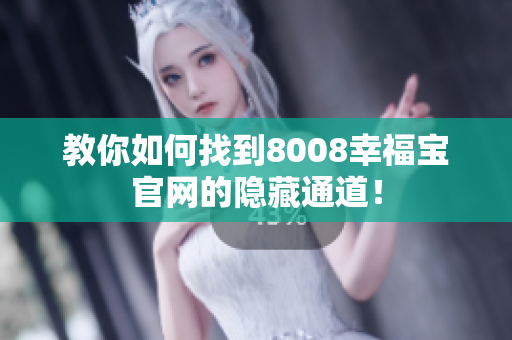 教你如何找到8008幸福宝官网的隐藏通道！