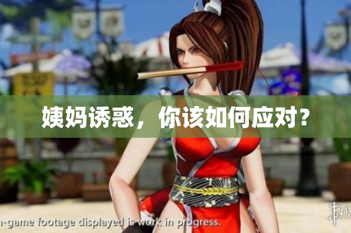 姨妈诱惑，你该如何应对？