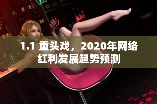 1.1 重头戏，2020年网络红利发展趋势预测