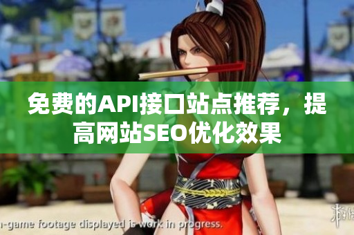 免费的API接口站点推荐，提高网站SEO优化效果