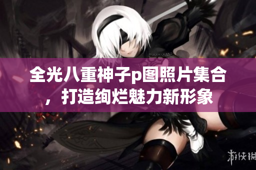 全光八重神子p图照片集合，打造绚烂魅力新形象