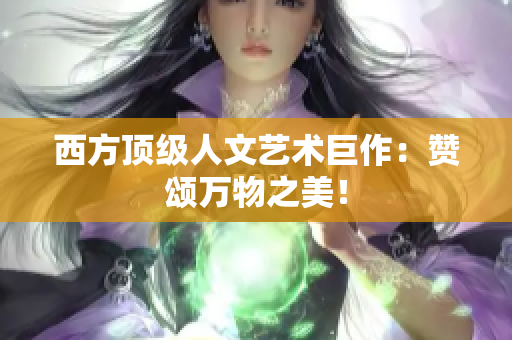 西方顶级人文艺术巨作：赞颂万物之美！