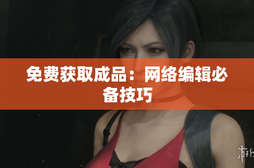 免费获取成品：网络编辑必备技巧