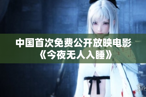 中国首次免费公开放映电影《今夜无人入睡》