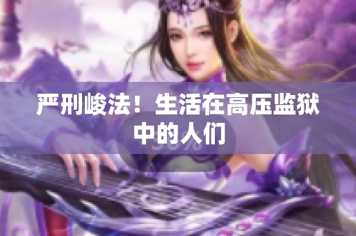 严刑峻法！生活在高压监狱中的人们