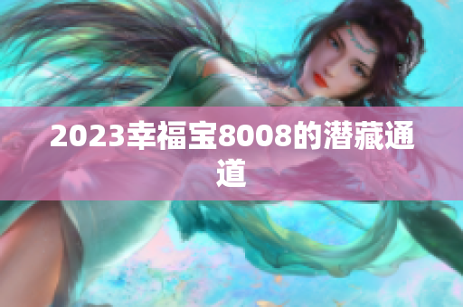 2023幸福宝8008的潜藏通道