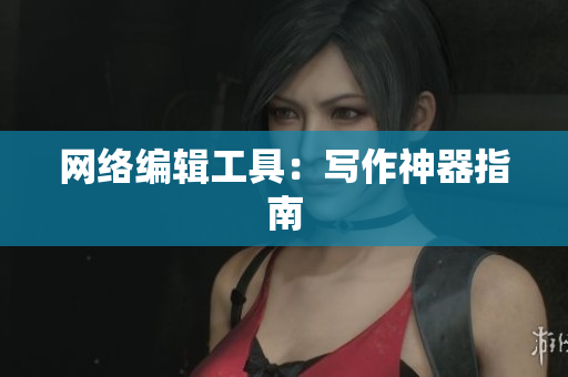 网络编辑工具：写作神器指南