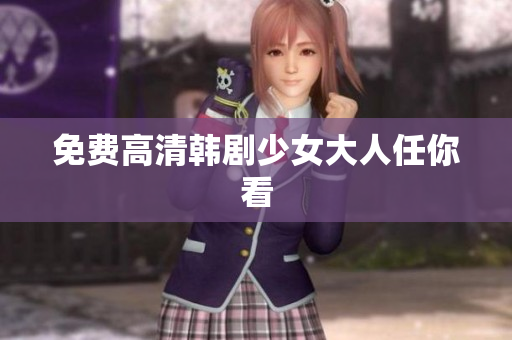 免费高清韩剧少女大人任你看