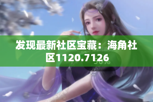 发现最新社区宝藏：海角社区1120.7126