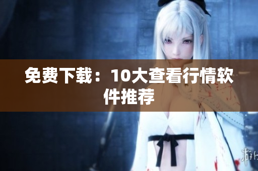 免费下载：10大查看行情软件推荐