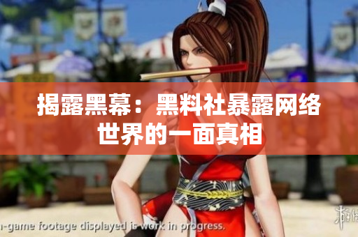 揭露黑幕：黑料社暴露网络世界的一面真相