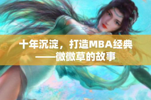 十年沉淀，打造MBA经典——微微草的故事
