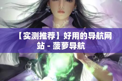 【实测推荐】好用的导航网站 - 菠萝导航
