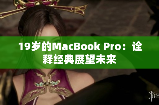 19岁的MacBook Pro：诠释经典展望未来