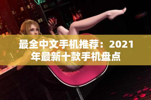 最全中文手机推荐：2021年最新十款手机盘点