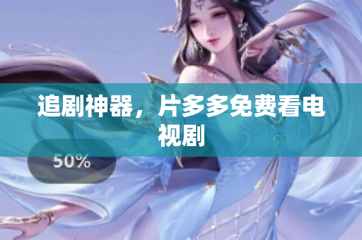 追剧神器，片多多免费看电视剧