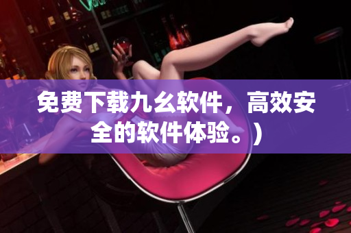 免费下载九幺软件，高效安全的软件体验。)
