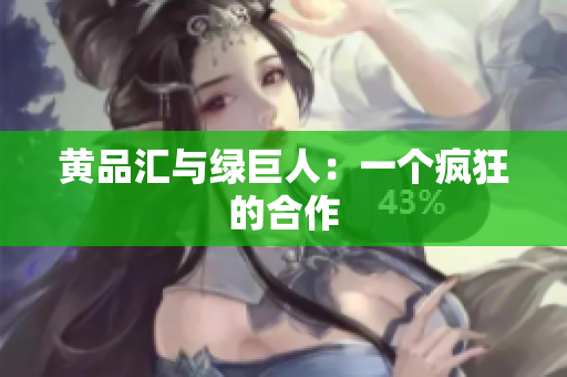 黄品汇与绿巨人：一个疯狂的合作