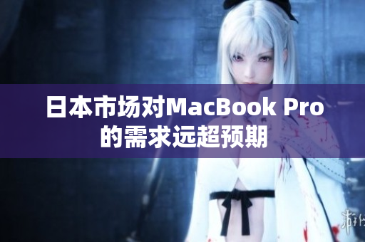 日本市场对MacBook Pro的需求远超预期
