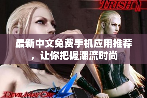 最新中文免费手机应用推荐，让你把握潮流时尚