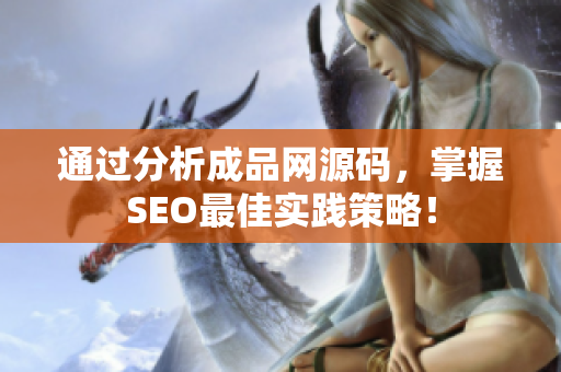通过分析成品网源码，掌握SEO最佳实践策略！