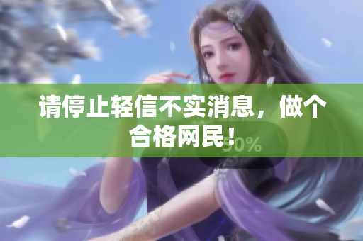 请停止轻信不实消息，做个合格网民！
