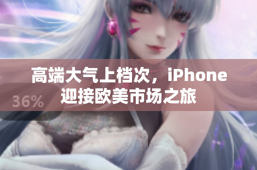 高端大气上档次，iPhone迎接欧美市场之旅