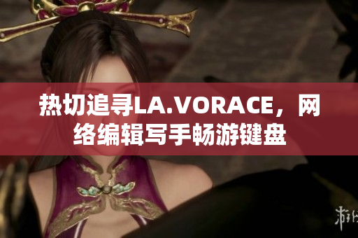 热切追寻LA.VORACE，网络编辑写手畅游键盘