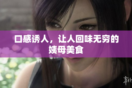 口感诱人，让人回味无穷的姨母美食