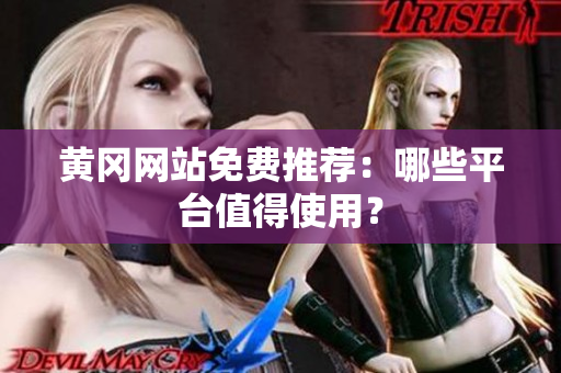 黄冈网站免费推荐：哪些平台值得使用？