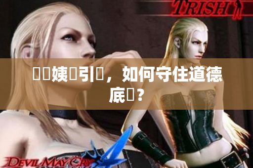 撲滅姨媽引誘，如何守住道德底線？
