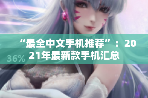 “最全中文手机推荐”：2021年最新款手机汇总
