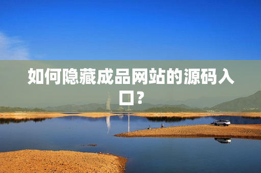 如何隐藏成品网站的源码入口？