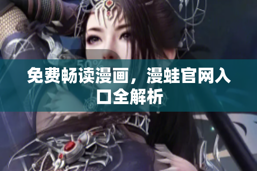 免费畅读漫画，漫蛙官网入口全解析