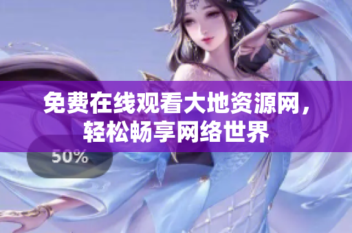 免费在线观看大地资源网，轻松畅享网络世界
