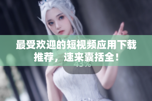 最受欢迎的短视频应用下载推荐，速来囊括全！