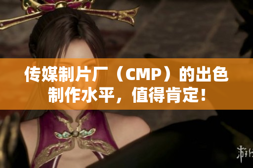传媒制片厂（CMP）的出色制作水平，值得肯定！