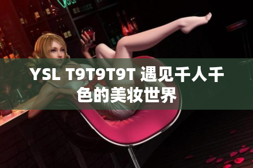YSL T9T9T9T 遇见千人千色的美妆世界