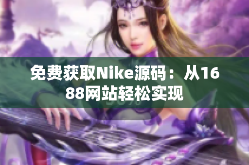 免费获取Nike源码：从1688网站轻松实现