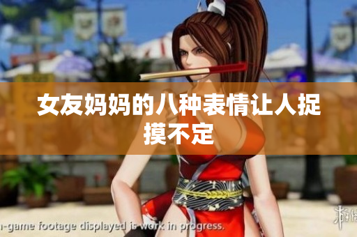 女友妈妈的八种表情让人捉摸不定