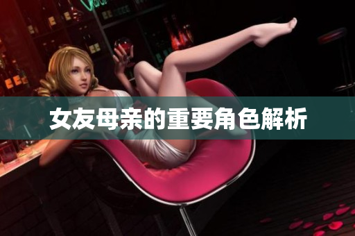 女友母亲的重要角色解析