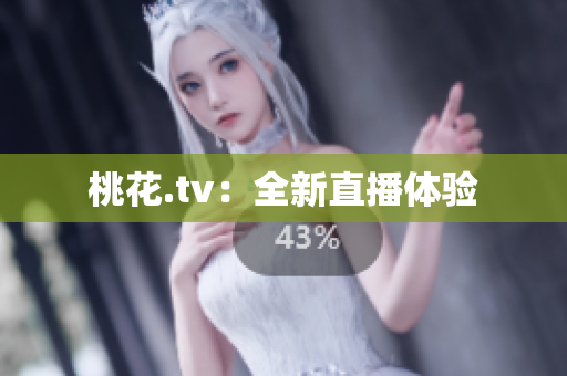桃花.tv：全新直播体验