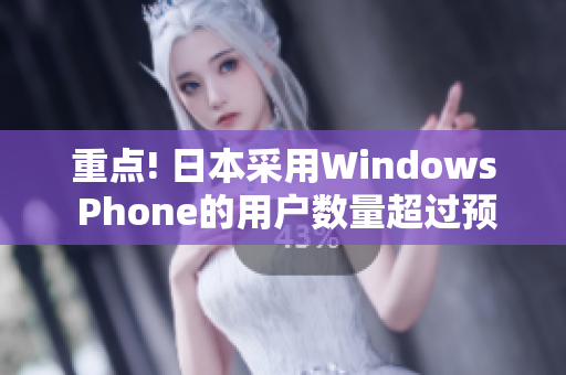 重点! 日本采用Windows Phone的用户数量超过预期