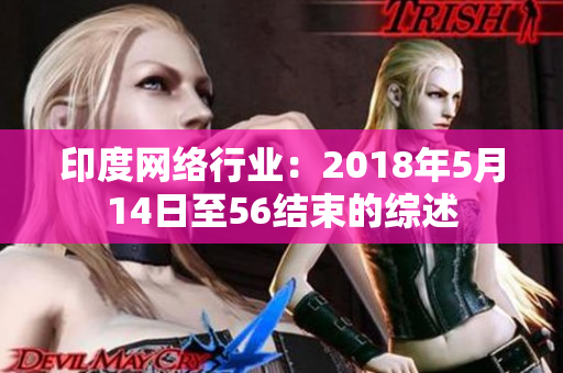 印度网络行业：2018年5月14日至56结束的综述