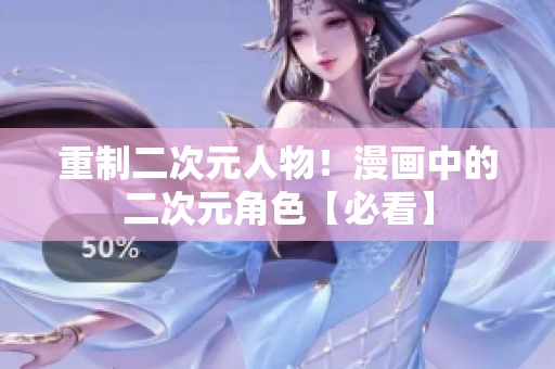 重制二次元人物！漫画中的二次元角色【必看】